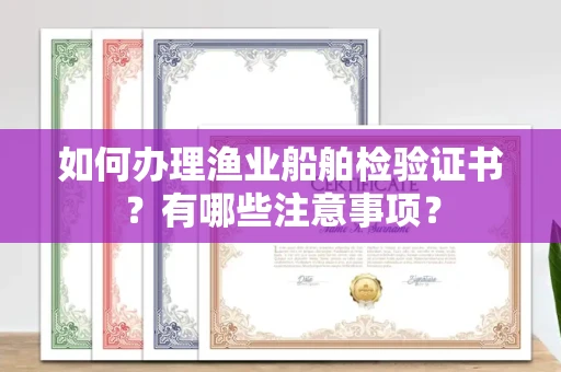 长春如何办理渔业船舶检验证书?有哪些注意事项?