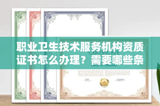 长春职业卫生技术服务机构资质证书怎么办理?需要哪些条件?