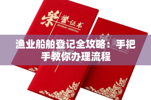 长春渔业船舶登记全攻略:手把手教你办理流程