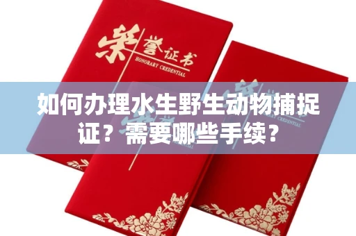 长春如何办理水生野生动物捕捉证?需要哪些手续?