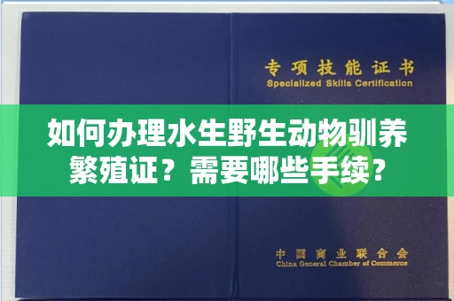 长春如何办理水生野生动物驯养繁殖证?需要哪些手续?