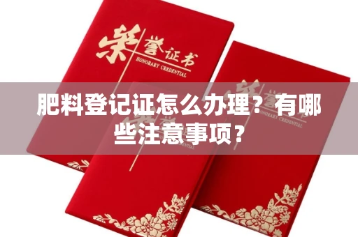 长春肥料登记证怎么办理?有哪些注意事项?