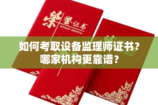 长春如何考取设备监理师证书?哪家机构更靠谱?