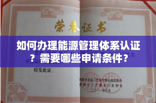 长春如何办理能源管理体系认证?需要哪些申请条件?
