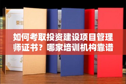 长春如何考取投资建设项目管理师证书?哪家培训机构靠谱?