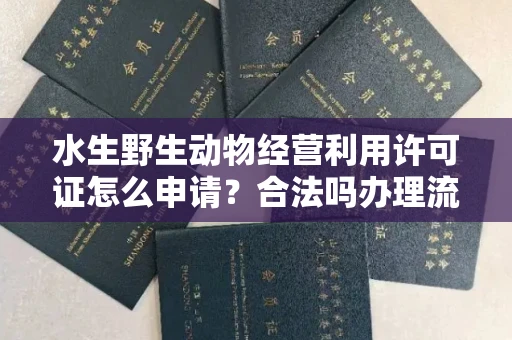 长春水生野生动物经营利用许可证怎么申请?合法吗办理流程有哪些