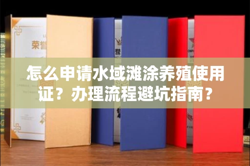 长春怎么申请水域滩涂养殖使用证？办理流程避坑指南？