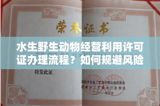 长春水生野生动物经营利用许可证办理流程?如何规避风险技巧?