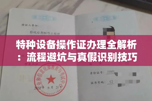 长春特种设备操作证办理全解析：流程避坑与真假识别技巧