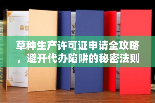 长春草种生产许可证申请全攻略，避开代办陷阱的秘密法则