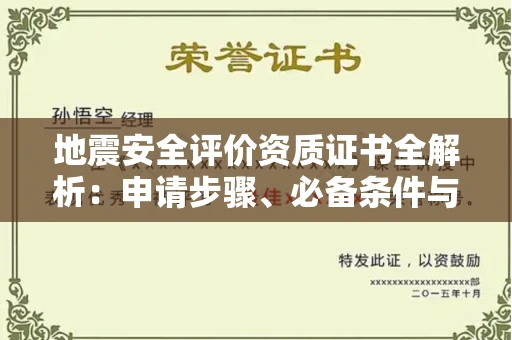 长春地震安全评价资质证书全解析:申请步骤、必备条件与实操指南
