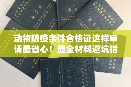长春动物防疫条件合格证这样申请最省心!最全材料避坑指南