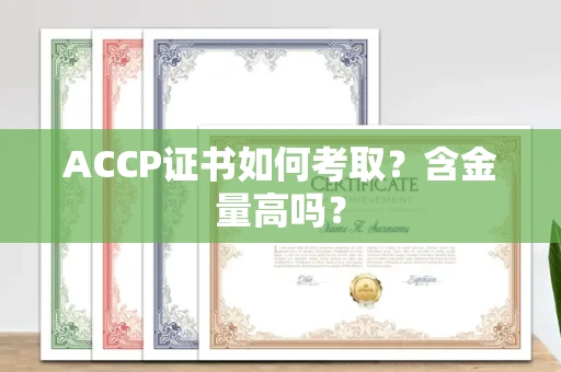 长春ACCP证书如何考取？含金量高吗？