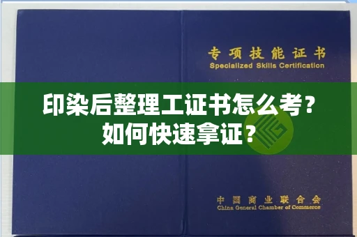 长春印染后整理工证书怎么考？如何快速拿证？
