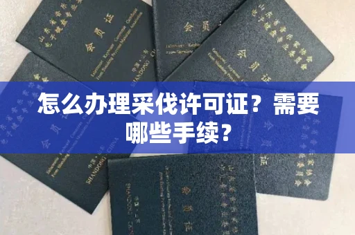 长春怎么办理采伐许可证?需要哪些手续?
