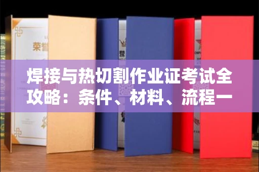 长春焊接与热切割作业证考试全攻略:条件、材料、流程一网打尽!