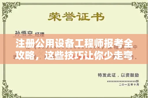 长春注册公用设备工程师报考全攻略,这些技巧让你少走弯路!