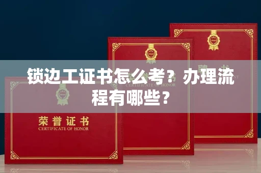 长春锁边工证书怎么考?办理流程有哪些?