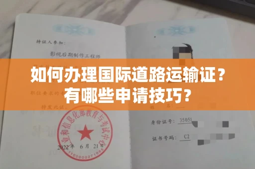 长春如何办理国际道路运输证?有哪些申请技巧?