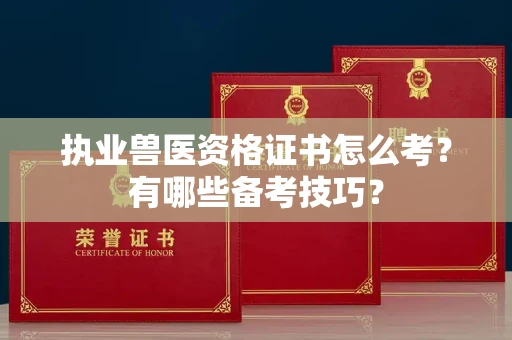 长春执业兽医资格证书怎么考？有哪些备考技巧？