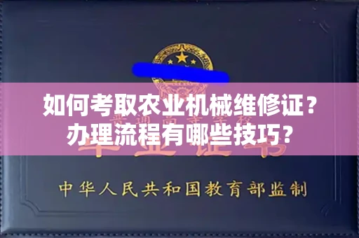 长春如何考取农业机械维修证?办理流程有哪些技巧?